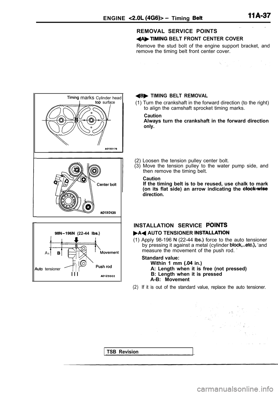 MITSUBISHI SPYDER 1990 Service Repair Manual ENGINE Timing
(22-44
A
tensioner
marks Cylinder headI surface
I I I
REMOVAL SERVICE POINTS
BELT FRONT CENTER COVER
Remove the stud bolt of the engine support bracket, and
MITSUBISHI SPYDER 1990 Service Repair Manual ENGINE Timing
(22-44
A
tensioner
marks Cylinder headI surface
I I I
REMOVAL SERVICE POINTS
BELT FRONT CENTER COVER
Remove the stud bolt of the engine support bracket, and