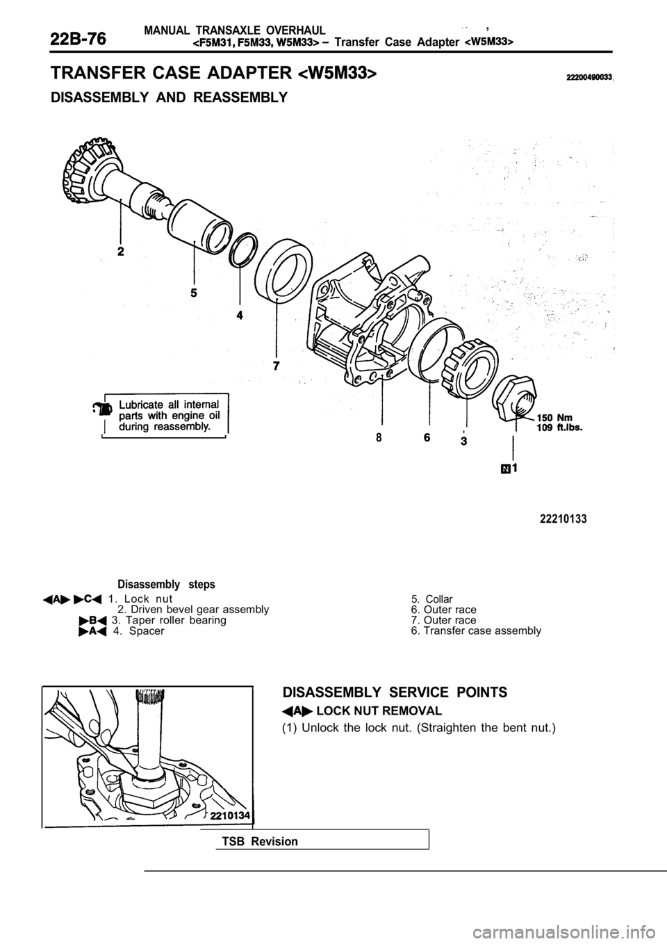 MITSUBISHI SPYDER 1990  Service Repair Manual MANUAL  TRANSAXLE  OVERHAUL  ,
  Transfer  Case  Adapter 
TRANSFER  CASE  ADAPTER 
DISASSEMBLY  AND  REASSEMBLY
8
Disassembly  steps
  1.  Lock  nut2.  Driven  bevel  gear  assembly
  3.  Taper  rolle