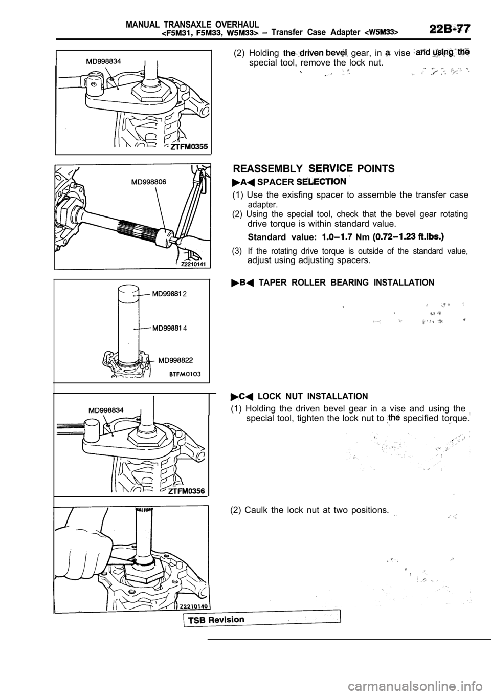 MITSUBISHI SPYDER 1990  Service Repair Manual MANUAL  TRANSAXLE  OVERHAULTransfer  Case  Adapter 
I  I
 2
 4
I
(2)  Holding   gear,  in   vise 
special  tool,  remove  the  lock  nut.
REASSEMBLY  POINTS
 SPACER 
(1)  Use  the  exisfing  spacer  t