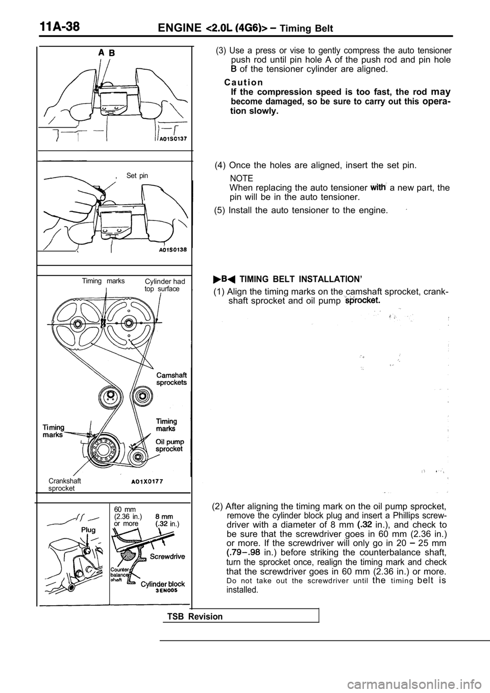 MITSUBISHI SPYDER 1990 Service Repair Manual ENGINE Timing Belt
,Set pin
I
Timing marksCylinder had
Itop surface
Crankshaft
sprocket
60 mm
60 mm
(2.36 in.)
(2.36 in.)
or more
or more in.) in.)
(3) Use a press or vise to gent MITSUBISHI SPYDER 1990 Service Repair Manual ENGINE Timing Belt
,Set pin
I
Timing marksCylinder had
Itop surface
Crankshaft
sprocket
60 mm
60 mm
(2.36 in.)
(2.36 in.)
or more
or more in.) in.)
(3) Use a press or vise to gent