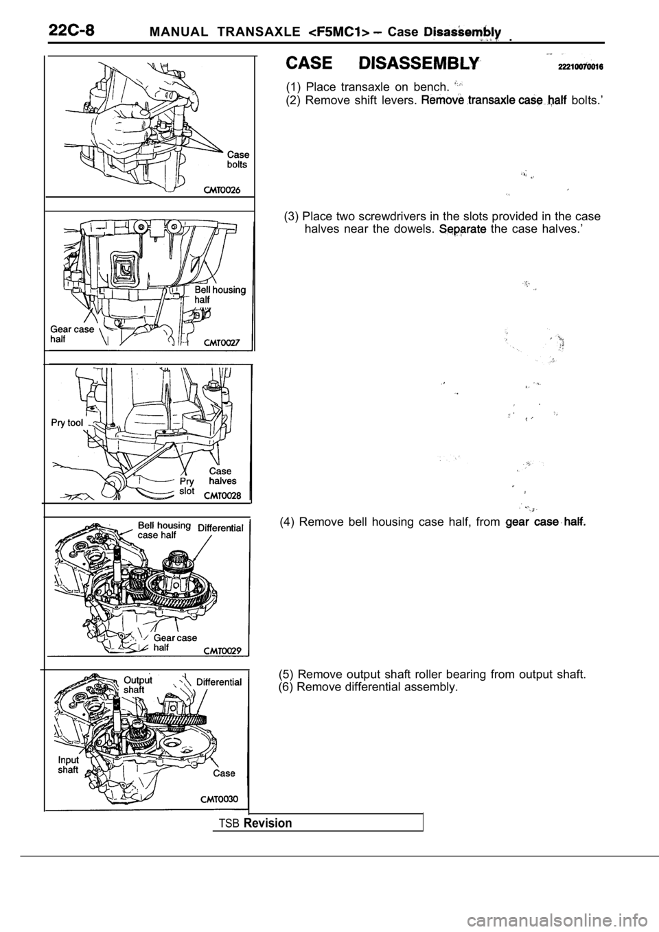 MITSUBISHI SPYDER 1990  Service Repair Manual MANUAL  TRANSAXLE   Case   .
(1)  Place  transaxle  on  bench. 
(2)  Remove  shift  levers.   bolts.’
(3) Place two screwdrivers in the slots provided in the case
halves  near  the  dowels. 
  the  