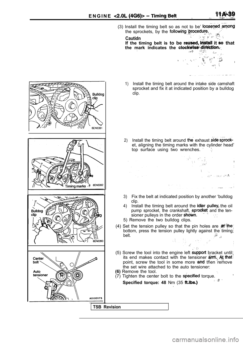 MITSUBISHI SPYDER 1990 Service Repair Manual E N G I N E
(3) Install the timing belt so as not to be’
the sprockets, by the
Cautidn ,
If the timing belt is to be it that
the mark indicates the
,
1)Install the MITSUBISHI SPYDER 1990 Service Repair Manual E N G I N E
(3) Install the timing belt so as not to be’
the sprockets, by the
Cautidn ,
If the timing belt is to be it that
the mark indicates the
,
1)Install the