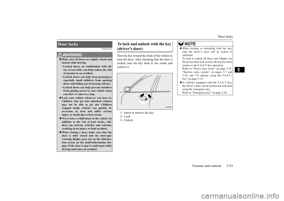 MITSUBISHI OUTLANDER III 2016 Owners Manual Door locks
Features and controls 5-33
5
N00509201544
Turn the key toward the front of the vehicle to lock the door. After checking that the door is locked, turn the key back to the center andremove i MITSUBISHI OUTLANDER III 2016 Owners Manual Door locks
Features and controls 5-33
5
N00509201544
Turn the key toward the front of the vehicle to lock the door. After checking that the door is locked, turn the key back to the center andremove i