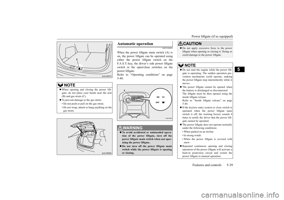 MITSUBISHI OUTLANDER III 2016 Owners Manual Power liftgate (if so equipped) Features and controls 5-39
5
N00576500029
When the power liftgate main switch (A) is on, the power liftgate ca
n be operated using
either the power liftgate switch on MITSUBISHI OUTLANDER III 2016 Owners Manual Power liftgate (if so equipped) Features and controls 5-39
5
N00576500029
When the power liftgate main switch (A) is on, the power liftgate ca
n be operated using
either the power liftgate switch on