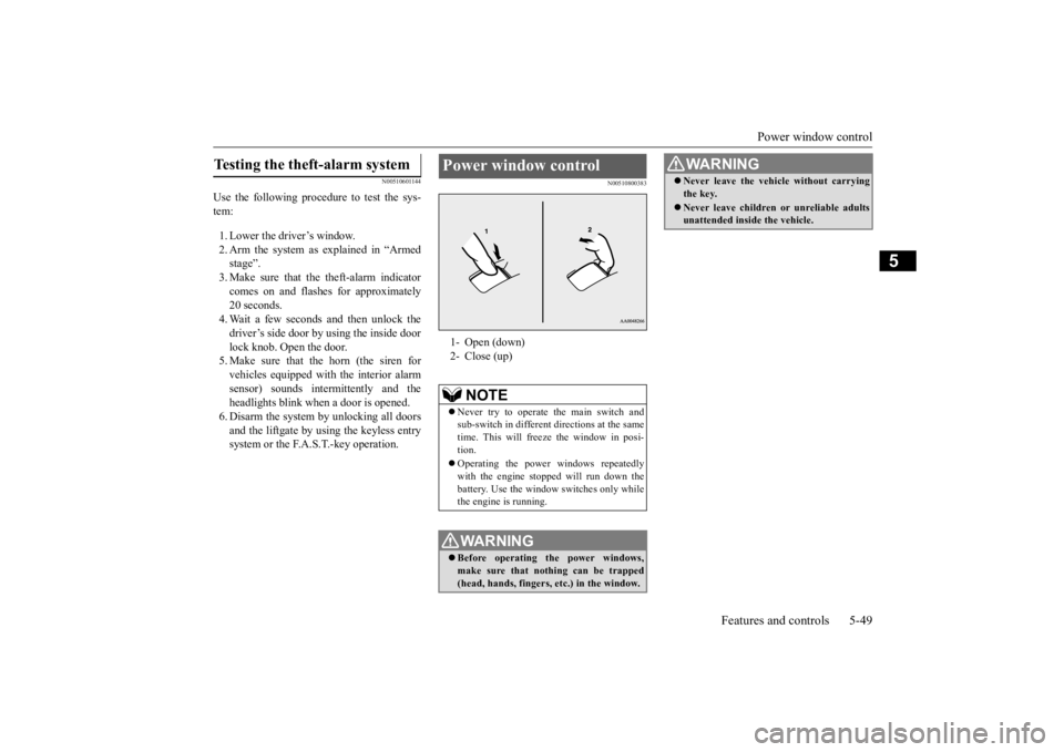 MITSUBISHI OUTLANDER III 2016 Owners Manual Power window control
Features and controls 5-49
5
N00510601144
Use the following procedure to test the sys- tem: 1. Lower the driver’s window. 2. Arm the system as explained in “Armedstage”. 3. MITSUBISHI OUTLANDER III 2016 Owners Manual Power window control
Features and controls 5-49
5
N00510601144
Use the following procedure to test the sys- tem: 1. Lower the driver’s window. 2. Arm the system as explained in “Armedstage”. 3.