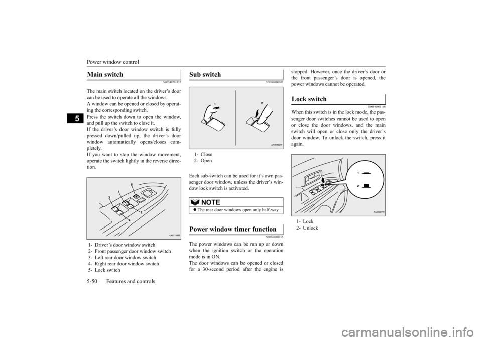 MITSUBISHI OUTLANDER III 2016 Owners Manual Power window control 5-50 Features and controls
5
N00548701137
The main switch located on the driver’s door can be used to operate all the windows.A window can be opened or closed by operat- ing the MITSUBISHI OUTLANDER III 2016 Owners Manual Power window control 5-50 Features and controls
5
N00548701137
The main switch located on the driver’s door can be used to operate all the windows.A window can be opened or closed by operat- ing the