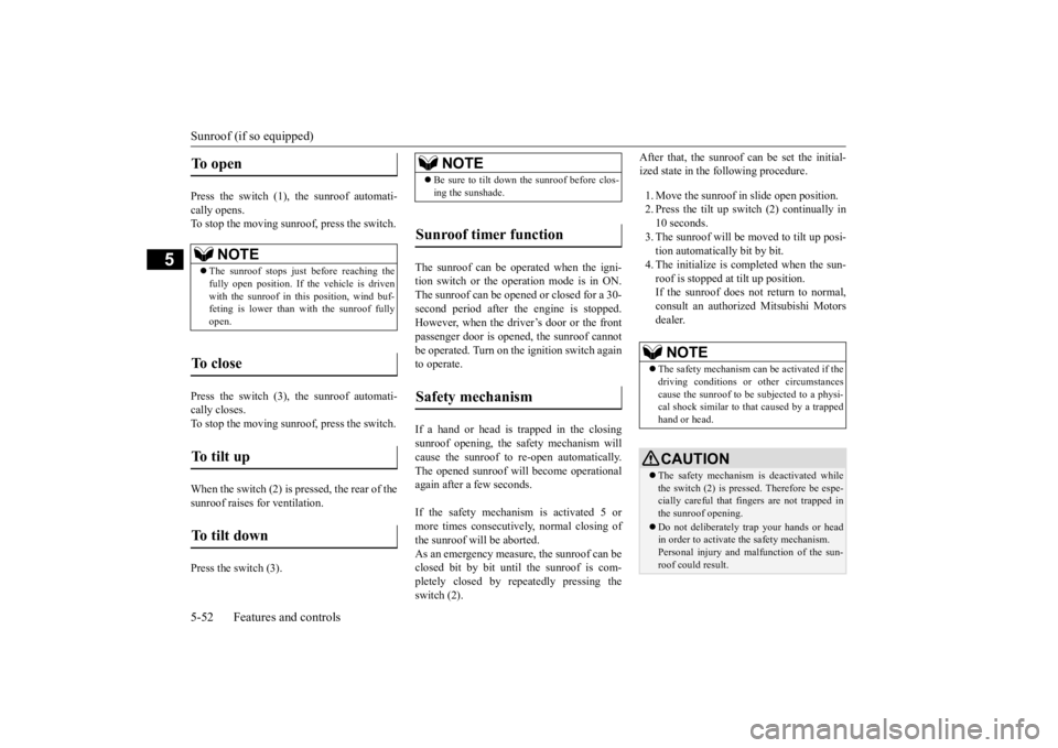 MITSUBISHI OUTLANDER III 2016 Owners Manual Sunroof (if so equipped) 5-52 Features and controls
5
Press the switch (1), the sunroof automati- cally opens. To stop the moving sunroof, press the switch. Press the switch (3), the sunroof automati- MITSUBISHI OUTLANDER III 2016 Owners Manual Sunroof (if so equipped) 5-52 Features and controls
5
Press the switch (1), the sunroof automati- cally opens. To stop the moving sunroof, press the switch. Press the switch (3), the sunroof automati-