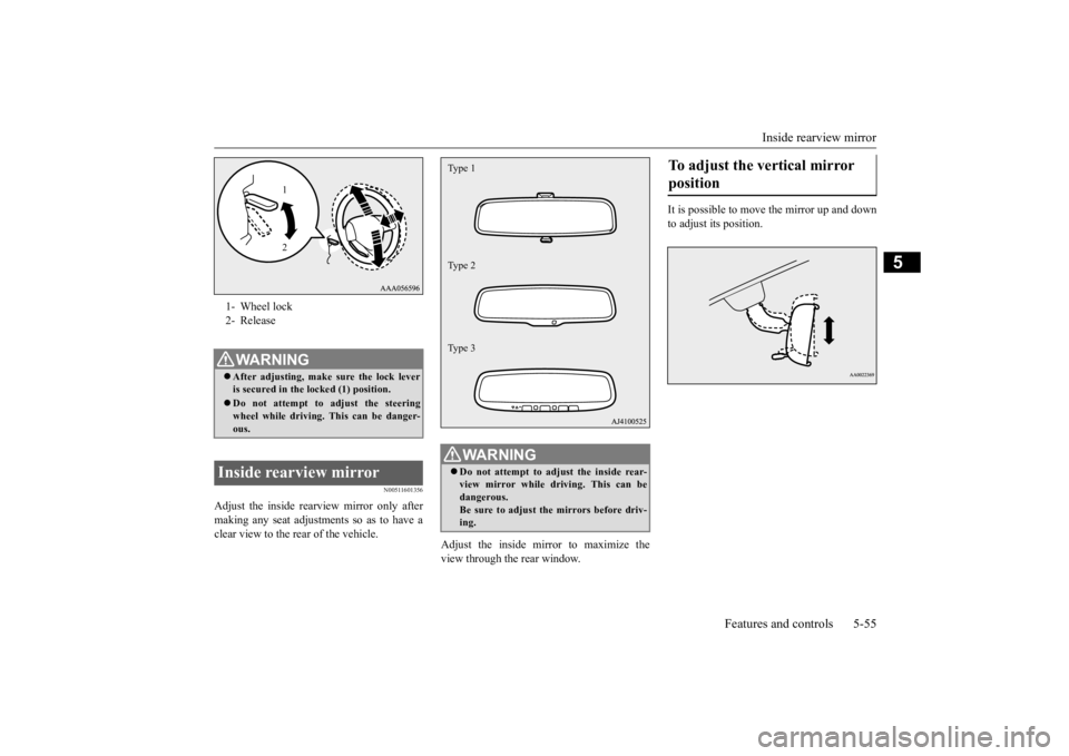 MITSUBISHI OUTLANDER III 2016  Owners Manual Inside rearview mirror 
Features and controls 5-55
5
N00511601356
Adjust the inside rearview mirror only after making any seat adjustme 
nts so as to have a 
clear view to the rear of the vehicle. 
Ad