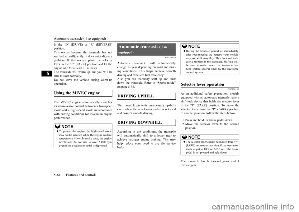MITSUBISHI OUTLANDER III 2016 Owners Manual Automatic transaxle (if so equipped) 5-64 Features and controls
5
in the “D” (DRIVE) or “R” (REVERSE) position.This occurs because the transaxle has not warmed up sufficiently; it does not ind MITSUBISHI OUTLANDER III 2016 Owners Manual Automatic transaxle (if so equipped) 5-64 Features and controls
5
in the “D” (DRIVE) or “R” (REVERSE) position.This occurs because the transaxle has not warmed up sufficiently; it does not ind