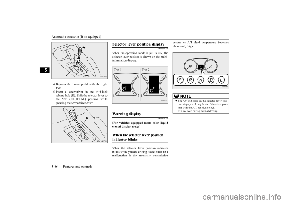 MITSUBISHI OUTLANDER III 2016 Owners Manual Automatic transaxle (if so equipped) 5-66 Features and controls
5
4. Depress the brake pedal with the right foot.5. Insert a screwdriver in the shift-lock release hole (B). Shift the selector lever to MITSUBISHI OUTLANDER III 2016 Owners Manual Automatic transaxle (if so equipped) 5-66 Features and controls
5
4. Depress the brake pedal with the right foot.5. Insert a screwdriver in the shift-lock release hole (B). Shift the selector lever to