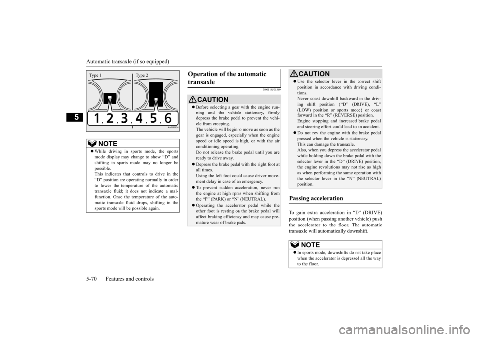 MITSUBISHI OUTLANDER III 2016 Owners Manual Automatic transaxle (if so equipped) 5-70 Features and controls
5
N00514501369
To gain extra acceleration in “D” (DRIVE) position (when passing an
other vehicle) push
the accelerator to the floo MITSUBISHI OUTLANDER III 2016 Owners Manual Automatic transaxle (if so equipped) 5-70 Features and controls
5
N00514501369
To gain extra acceleration in “D” (DRIVE) position (when passing an
other vehicle) push
the accelerator to the floo