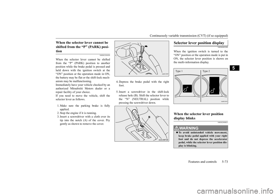 MITSUBISHI OUTLANDER III 2016 Owners Manual Continuously variable transmission (CVT) (if so equipped)
Features and controls 5-73
5
N00563301059
When the selector lever cannot be shifted from the “P” (PARK) position to anotherposition while MITSUBISHI OUTLANDER III 2016 Owners Manual Continuously variable transmission (CVT) (if so equipped)
Features and controls 5-73
5
N00563301059
When the selector lever cannot be shifted from the “P” (PARK) position to anotherposition while