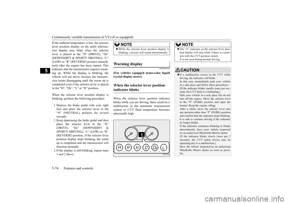 MITSUBISHI OUTLANDER III 2016 Owners Manual Continuously variable transmission (CVT) (if so equipped) 5-74 Features and controls
5
If the ambient temperature is low, the selector lever position display
on the multi informa-
tion display may MITSUBISHI OUTLANDER III 2016 Owners Manual Continuously variable transmission (CVT) (if so equipped) 5-74 Features and controls
5
If the ambient temperature is low, the selector lever position display
on the multi informa-
tion display may