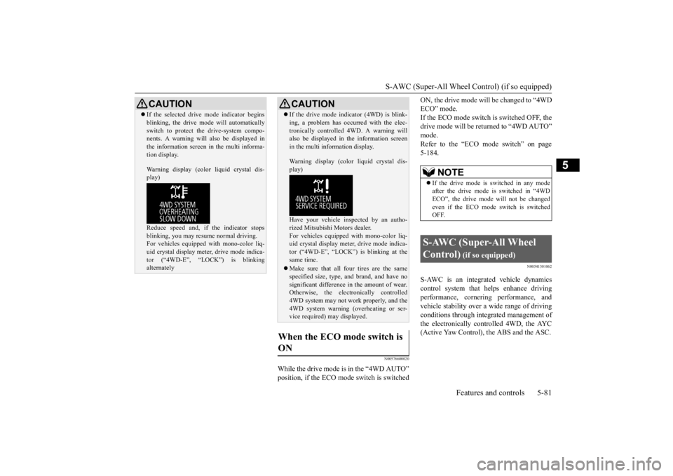 MITSUBISHI OUTLANDER III 2016 Owners Manual S-AWC (Super-All Wheel Co
ntrol) (if so equipped)
Features and controls 5-81
5
N00576600020
While the drive mode is in the “4WD AUTO” position, if the ECO mode switch is switched
ON, the drive m MITSUBISHI OUTLANDER III 2016 Owners Manual S-AWC (Super-All Wheel Co
ntrol) (if so equipped)
Features and controls 5-81
5
N00576600020
While the drive mode is in the “4WD AUTO” position, if the ECO mode switch is switched
ON, the drive m