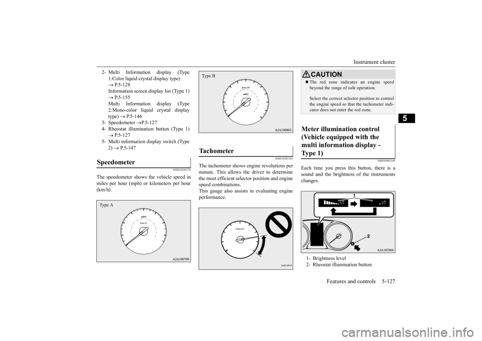MITSUBISHI OUTLANDER III 2016 Owners Manual Instrument cluster
Features and controls 5-127
5
N00519101272
The speedometer shows the vehicle speed in miles per hour (mph) or kilometers per hour(km/h).
N00519201303
The tachometer shows e
ngine MITSUBISHI OUTLANDER III 2016 Owners Manual Instrument cluster
Features and controls 5-127
5
N00519101272
The speedometer shows the vehicle speed in miles per hour (mph) or kilometers per hour(km/h).
N00519201303
The tachometer shows e
ngine