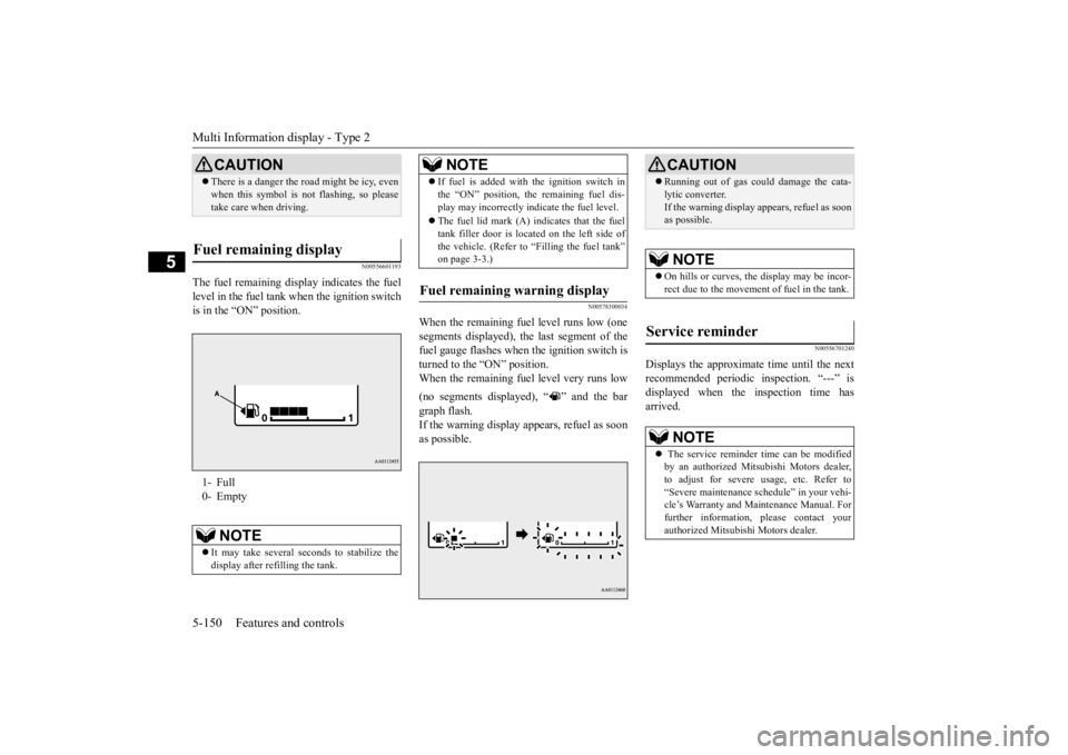 MITSUBISHI OUTLANDER III 2016 Owners Manual Multi Information display - Type 2 5-150 Features and controls
5
N00556601193
The fuel remaining disp
lay indicates the fuel
level in the fuel tank
when the ignition switch
is in the “ON” pos MITSUBISHI OUTLANDER III 2016 Owners Manual Multi Information display - Type 2 5-150 Features and controls
5
N00556601193
The fuel remaining disp
lay indicates the fuel
level in the fuel tank
when the ignition switch
is in the “ON” pos