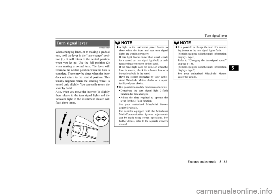 MITSUBISHI OUTLANDER III 2016 Owners Manual Turn signal lever
Features and controls 5-183
5
N00522601529
When changing lanes, or to making a gradual turn, hold the lever in the “lane change” posi- tion (1). It will return to the neutral po MITSUBISHI OUTLANDER III 2016 Owners Manual Turn signal lever
Features and controls 5-183
5
N00522601529
When changing lanes, or to making a gradual turn, hold the lever in the “lane change” posi- tion (1). It will return to the neutral po
