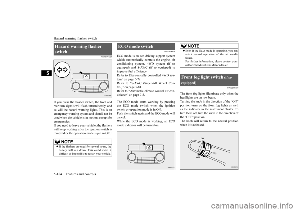 MITSUBISHI OUTLANDER III 2016 Owners Manual Hazard warning flasher switch 5-184 Features and controls
5
N00522701328
If you press the flasher switch, the front and rear turn signals will flash intermittently, and so will the hazard warn
ing li MITSUBISHI OUTLANDER III 2016 Owners Manual Hazard warning flasher switch 5-184 Features and controls
5
N00522701328
If you press the flasher switch, the front and rear turn signals will flash intermittently, and so will the hazard warn
ing li