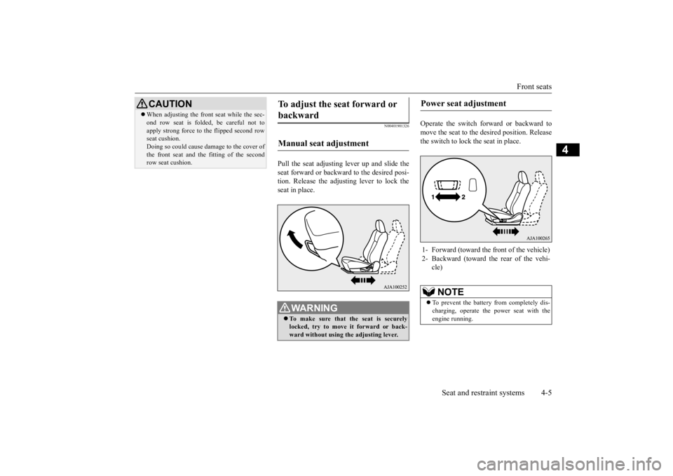 MITSUBISHI OUTLANDER III 2016 Owners Manual Front seats
Seat and restraint systems 4-5
4
N00401901326
Pull the seat adjusting lever up and slide the seat forward or backward to the desired posi-tion. Release the adjusting lever to lock the sea MITSUBISHI OUTLANDER III 2016 Owners Manual Front seats
Seat and restraint systems 4-5
4
N00401901326
Pull the seat adjusting lever up and slide the seat forward or backward to the desired posi-tion. Release the adjusting lever to lock the sea