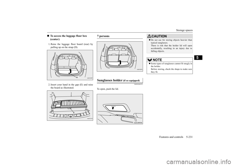 MITSUBISHI OUTLANDER III 2016  Owners Manual Storage spaces 
Features and controls 5-231
5
1. Raise the luggage floor board (rear) by pulling up on the strap (D). 2. Insert your hand in the gap (E) and raise the board as illustrated.
N0050260107