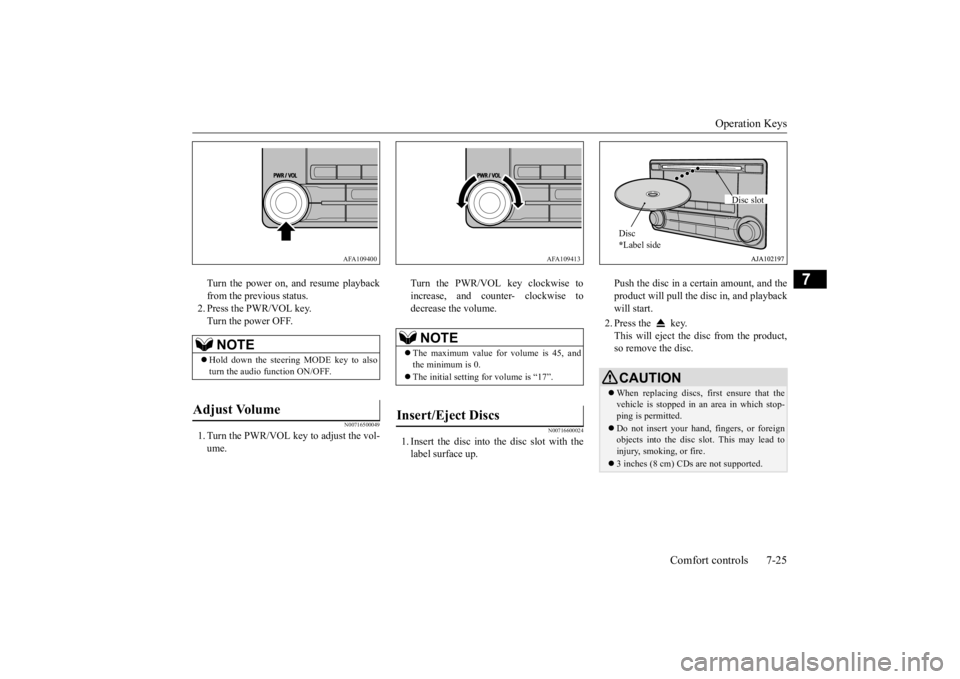 MITSUBISHI OUTLANDER III 2016 Owners Manual Operation Keys
Comfort controls 7-25
7
Turn the power on, and resume playback from the previous status.2. Press the PWR/VOL key. Turn the power OFF.
N00716500049
1. Turn the PWR/VOL key to adjust the MITSUBISHI OUTLANDER III 2016 Owners Manual Operation Keys
Comfort controls 7-25
7
Turn the power on, and resume playback from the previous status.2. Press the PWR/VOL key. Turn the power OFF.
N00716500049
1. Turn the PWR/VOL key to adjust the