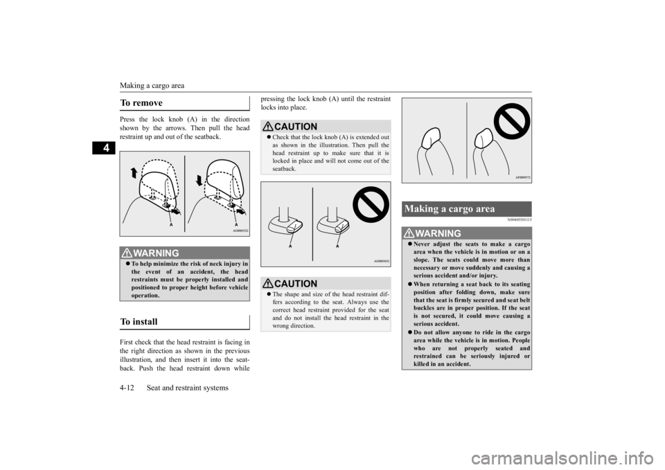MITSUBISHI OUTLANDER III 2016 Owners Manual Making a cargo area 4-12 Seat and restraint systems
4
Press the lock knob (A) in the direction shown by the arrows. Then pull the head restraint up and out of the seatback. First check that the head r MITSUBISHI OUTLANDER III 2016 Owners Manual Making a cargo area 4-12 Seat and restraint systems
4
Press the lock knob (A) in the direction shown by the arrows. Then pull the head restraint up and out of the seatback. First check that the head r