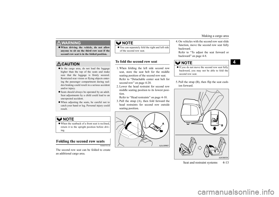 MITSUBISHI OUTLANDER III 2016 Owners Manual Making a cargo area
Seat and restraint systems 4-13
4
N00405701146
The second row seat can be folded to create an additional cargo area.
1. When folding the left side second row seat, store the seat MITSUBISHI OUTLANDER III 2016 Owners Manual Making a cargo area
Seat and restraint systems 4-13
4
N00405701146
The second row seat can be folded to create an additional cargo area.
1. When folding the left side second row seat, store the seat