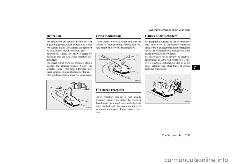 MITSUBISHI OUTLANDER III 2016 Owners Manual General information about your radio
Comfort controls 7-53
7
The reason why one can hear FM but not AM in parking garages, under
bridges etc., is that
FM signals, unlike AM
signals, are reflecte MITSUBISHI OUTLANDER III 2016 Owners Manual General information about your radio
Comfort controls 7-53
7
The reason why one can hear FM but not AM in parking garages, under
bridges etc., is that
FM signals, unlike AM
signals, are reflecte