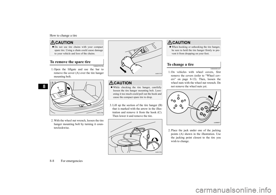 MITSUBISHI OUTLANDER III 2016 Owners Manual How to change a tire 8-8 For emergencies
8
N00849701296
1. Open the liftgate and use the bar to remove the cover (A)
over the tire hanger
mounting bolt. 2. With the wheel nut wrench, loosen the tir MITSUBISHI OUTLANDER III 2016 Owners Manual How to change a tire 8-8 For emergencies
8
N00849701296
1. Open the liftgate and use the bar to remove the cover (A)
over the tire hanger
mounting bolt. 2. With the wheel nut wrench, loosen the tir