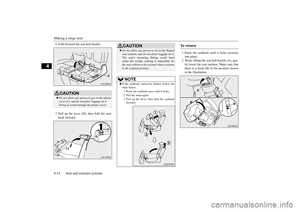 MITSUBISHI OUTLANDER III 2016 Owners Manual Making a cargo area 4-14 Seat and restraint systems
4
6. Fold forward the seat belt buckle. 7. Pull up the lever (D), then fold the seat- back forward.
1. Raise the seatback until it locks securely i MITSUBISHI OUTLANDER III 2016 Owners Manual Making a cargo area 4-14 Seat and restraint systems
4
6. Fold forward the seat belt buckle. 7. Pull up the lever (D), then fold the seat- back forward.
1. Raise the seatback until it locks securely i