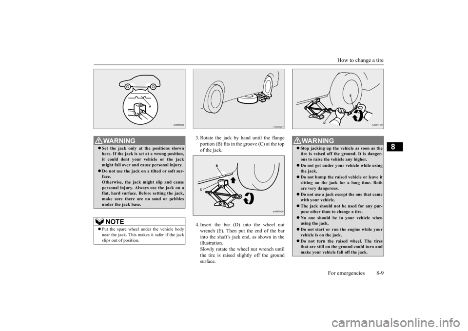 MITSUBISHI OUTLANDER III 2016 Owners Manual How to change a tire
For emergencies 8-9
8
3. Rotate the jack by hand until the flange portion (B) fits in the groove (C) at the top of the jack. 4. Insert the bar (D) into the wheel nut wrench (E). MITSUBISHI OUTLANDER III 2016 Owners Manual How to change a tire
For emergencies 8-9
8
3. Rotate the jack by hand until the flange portion (B) fits in the groove (C) at the top of the jack. 4. Insert the bar (D) into the wheel nut wrench (E).