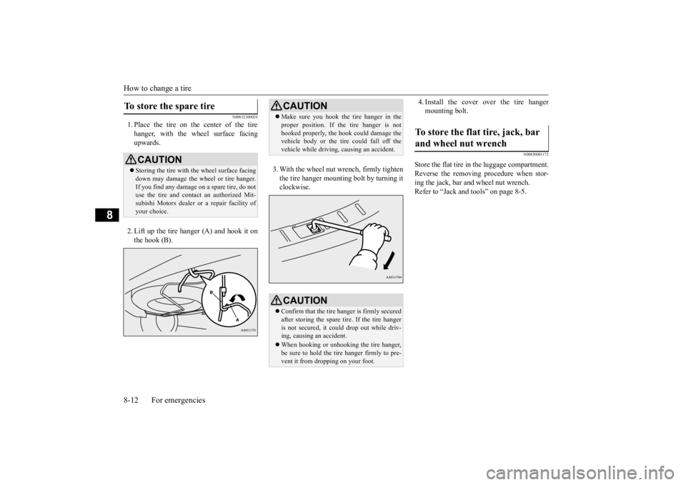 MITSUBISHI OUTLANDER III 2016 Owners Manual How to change a tire 8-12 For emergencies
8
N00832300020
1. Place the tire on the center of the tire hanger, with the wheel surface facing upwards. 2. Lift up the tire hanger (A) and hook it on the ho MITSUBISHI OUTLANDER III 2016 Owners Manual How to change a tire 8-12 For emergencies
8
N00832300020
1. Place the tire on the center of the tire hanger, with the wheel surface facing upwards. 2. Lift up the tire hanger (A) and hook it on the ho