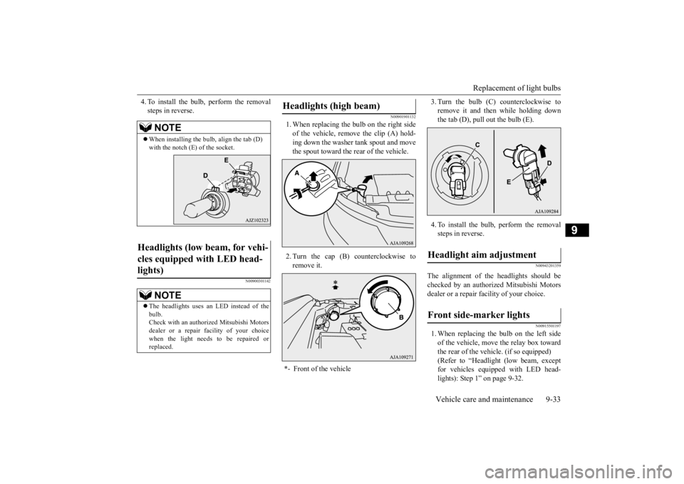 MITSUBISHI OUTLANDER III 2016 Owners Manual Replacement of light bulbs
Vehicle care and maintenance 9-33
9
4. To install the bulb, perform the removal steps in reverse.
N00900301142
N00901901132
1. When replacing the bulb on the right side of MITSUBISHI OUTLANDER III 2016 Owners Manual Replacement of light bulbs
Vehicle care and maintenance 9-33
9
4. To install the bulb, perform the removal steps in reverse.
N00900301142
N00901901132
1. When replacing the bulb on the right side of