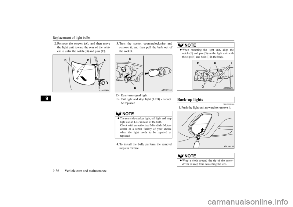 MITSUBISHI OUTLANDER III 2016 Owners Manual Replacement of light bulbs 9-36 Vehicle care and maintenance
9
2. Remove the screws
(A), and then move
the light unit toward the rear of the vehi-cle to unfix the notch (B) and pins (C).
3. Turn t MITSUBISHI OUTLANDER III 2016 Owners Manual Replacement of light bulbs 9-36 Vehicle care and maintenance
9
2. Remove the screws
(A), and then move
the light unit toward the rear of the vehi-cle to unfix the notch (B) and pins (C).
3. Turn t