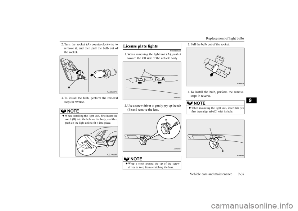 MITSUBISHI OUTLANDER III 2016  Owners Manual Replacement of light bulbs 
Vehicle care and maintenance 9-37
9
2. Turn the socket (A 
) counterclockwise to 
remove it, and then pull the bulb out ofthe socket. 3. To install the bulb, perform the re