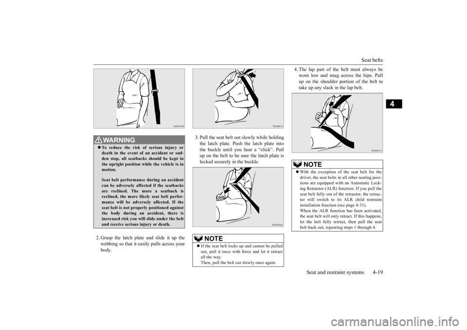 MITSUBISHI OUTLANDER III 2016 Owners Manual Seat belts
Seat and restraint systems 4-19
4
2. Grasp the latch plate and slide it up the webbing so that it easily pulls across your body.
3. Pull the seat belt out slowly while holding the latch MITSUBISHI OUTLANDER III 2016 Owners Manual Seat belts
Seat and restraint systems 4-19
4
2. Grasp the latch plate and slide it up the webbing so that it easily pulls across your body.
3. Pull the seat belt out slowly while holding the latch