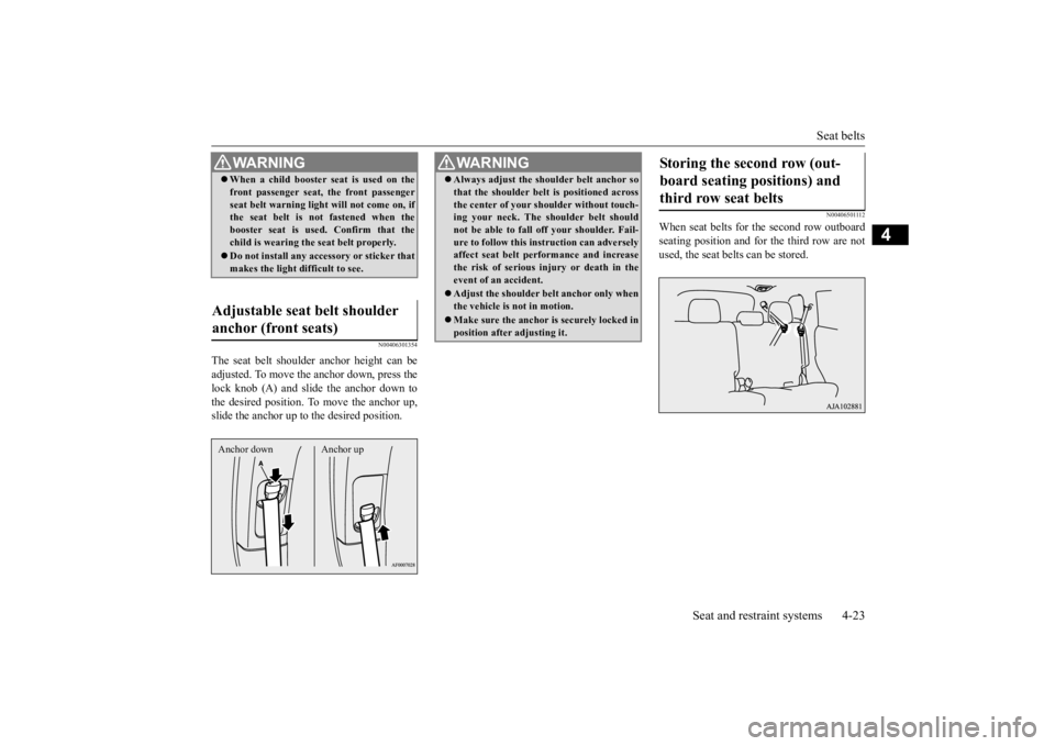 MITSUBISHI OUTLANDER III 2016 Owners Manual Seat belts
Seat and restraint systems 4-23
4
N00406301354
The seat belt shoulder
anchor height can be
adjusted. To move the anchor down, press thelock knob (A) and slide the anchor down to the des MITSUBISHI OUTLANDER III 2016 Owners Manual Seat belts
Seat and restraint systems 4-23
4
N00406301354
The seat belt shoulder
anchor height can be
adjusted. To move the anchor down, press thelock knob (A) and slide the anchor down to the des