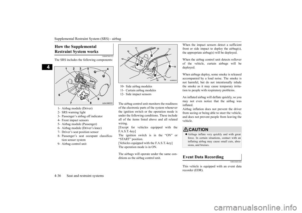 MITSUBISHI OUTLANDER III 2016 Owners Manual Supplemental Restraint System (SRS) - airbag 4-36 Seat and restraint systems
4
N00407801532
The SRS includes the following components:
The airbag control unit monitors the readiness of the electronic MITSUBISHI OUTLANDER III 2016 Owners Manual Supplemental Restraint System (SRS) - airbag 4-36 Seat and restraint systems
4
N00407801532
The SRS includes the following components:
The airbag control unit monitors the readiness of the electronic