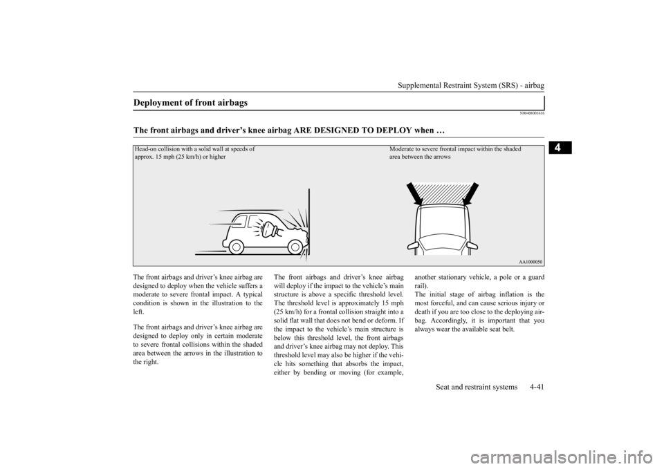MITSUBISHI OUTLANDER III 2016 Owners Manual Supplemental Restraint System (SRS) - airbag
Seat and restraint systems 4-41
4
N00408001616
The front airbags and driver’s knee airbag are designed to deploy when
the vehicle suffers a
moderate MITSUBISHI OUTLANDER III 2016 Owners Manual Supplemental Restraint System (SRS) - airbag
Seat and restraint systems 4-41
4
N00408001616
The front airbags and driver’s knee airbag are designed to deploy when
the vehicle suffers a
moderate