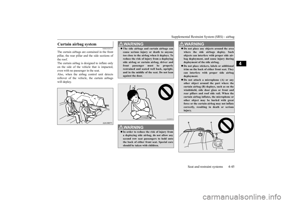 MITSUBISHI OUTLANDER III 2016 Owners Manual Supplemental Restraint System (SRS) - airbag
Seat and restraint systems 4-45
4
N00419201227
The curtain airbags are contained in the front pillar, the rear pillar and the side sections of the roof.Th MITSUBISHI OUTLANDER III 2016 Owners Manual Supplemental Restraint System (SRS) - airbag
Seat and restraint systems 4-45
4
N00419201227
The curtain airbags are contained in the front pillar, the rear pillar and the side sections of the roof.Th