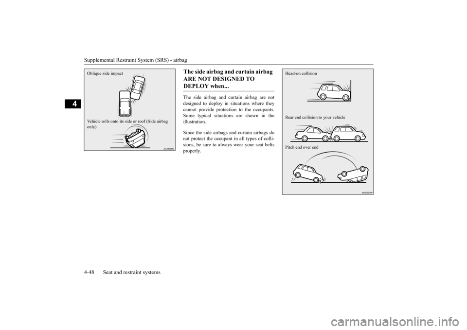 MITSUBISHI OUTLANDER III 2016  Owners Manual Supplemental Restraint System (SRS) - airbag 4-48 Seat and restraint systems
4
The side airbag and curtain airbag are not designed to deploy in situations where they cannot provide protection to the o