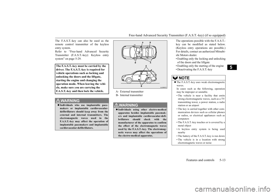 MITSUBISHI OUTLANDER III 2016 Owners Manual Free-hand Advanced Securi
ty Transmitter (F.A.S.T.-key) (if so equipped)
Features and controls 5-13
5
The F.A.S.T.-key can also be used as the remote control transmitter of the keylessentry system. R MITSUBISHI OUTLANDER III 2016 Owners Manual Free-hand Advanced Securi
ty Transmitter (F.A.S.T.-key) (if so equipped)
Features and controls 5-13
5
The F.A.S.T.-key can also be used as the remote control transmitter of the keylessentry system. R