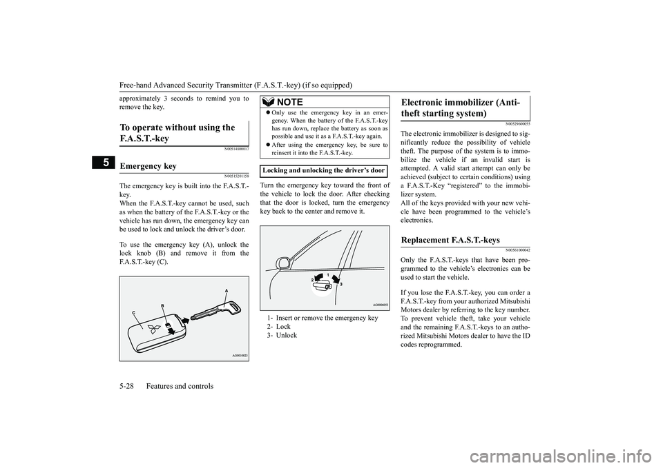 MITSUBISHI OUTLANDER III 2018  Owners Manual Free-hand Advanced 
Security Transmitter (F.A.S
.T.-key) (if so equipped)
5
approximately 3 seconds to remind you toremove the key.
N00514800017N00515201158
The emergency key is built into the F.A.S.T