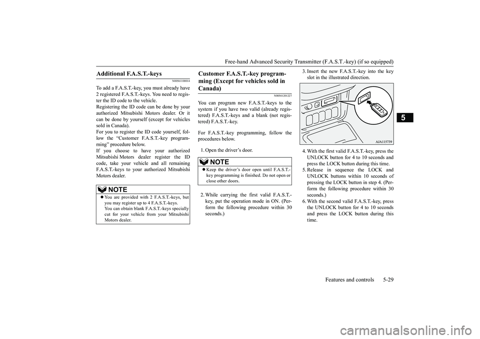 MITSUBISHI OUTLANDER III 2018  Owners Manual Free-hand Advanced Securi
ty Transmitter (F.A.S.T.-key) (if so equipped)
Features and controls 5-29
5
N00561100014
To add a F.A.S.T.-key, you must already have2 registered F.A.S.T.-keys. You need to r