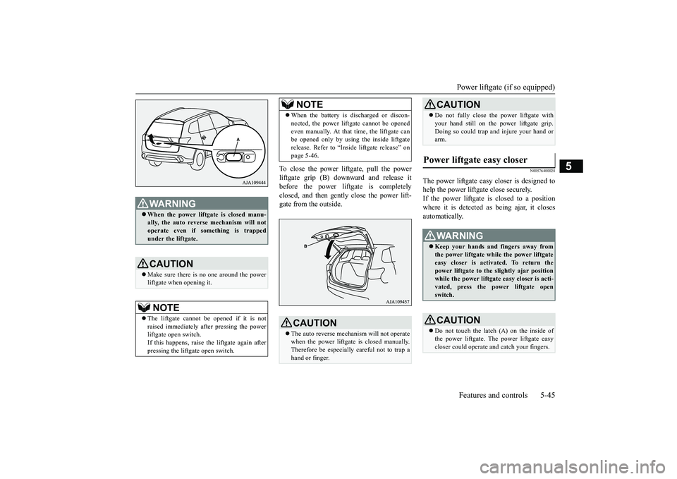 MITSUBISHI OUTLANDER III 2018  Owners Manual Power liftgate (if so equipped)Features and controls 5-45
5
To close the power liftgate, pull the powerliftgate grip (B) dow
nward and release it
before the power liftgate is completelyclosed, and the