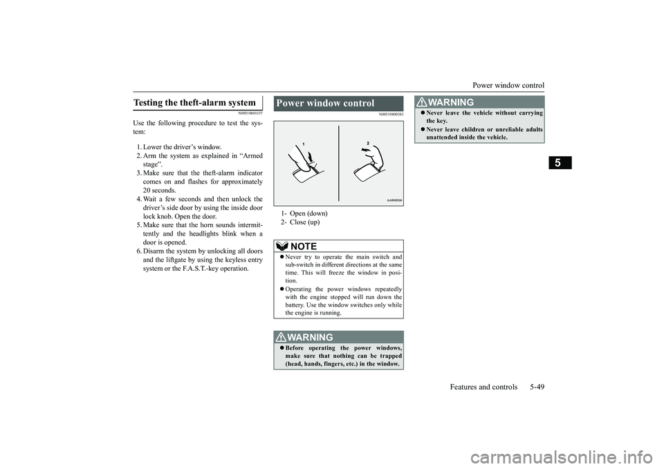 MITSUBISHI OUTLANDER III 2018  Owners Manual Power window control
Features and controls 5-49
5
N00510601157
Use the following procedure to test the sys-tem:1. Lower the driver’s window.2. Arm the system as explained in “Armedstage”.comes o