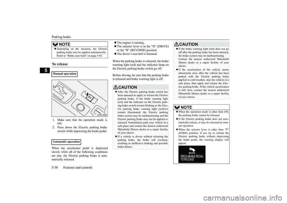 MITSUBISHI OUTLANDER III 2018  Owners Manual Parking brake5-56 Features and controls
5
When the accelerator 
pedal is depressed
slowly while all of the following conditionsare met, the Electric parking brake is auto-matically released.
The en