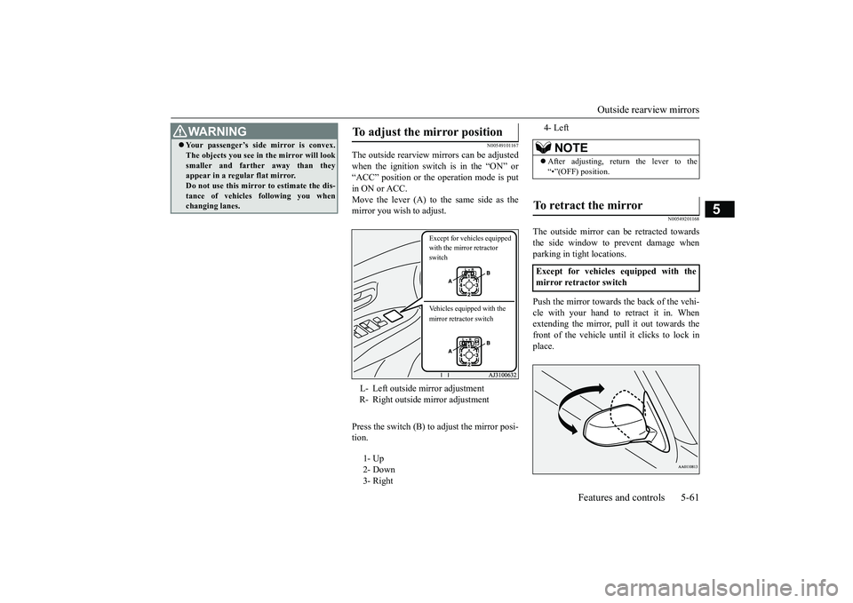 MITSUBISHI OUTLANDER III 2018  Owners Manual Outside rearview mirrors
Features and controls 5-61
5
N00549101167
The outside rearview mirrors can be adjustedwhen the ignition switch is in the “ON” or“ACC” position or the operation mode is