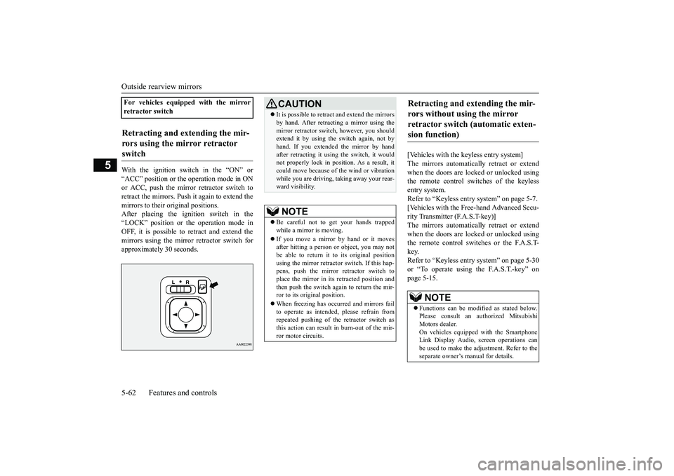 MITSUBISHI OUTLANDER III 2018  Owners Manual Outside rearview mirrors5-62 Features and controls
5
With the ignition switch in the “ON” or“ACC” position or the 
operation mode in ON
or ACC, push the mirror retractor switch toretract the m