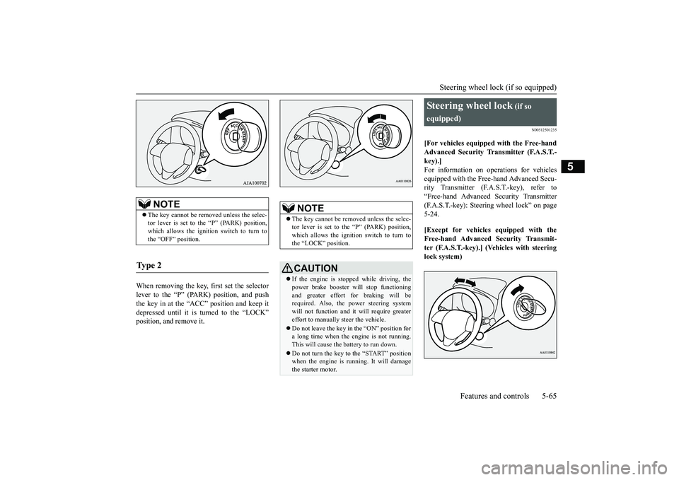 MITSUBISHI OUTLANDER III 2018  Owners Manual Steering wheel lock (if so equipped)
Features and controls 5-65
5
When removing the key, first set the selectorlever to the “P” (PARK) position, and pushthe key in at the “ACC” position and ke